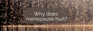 Read more about the article Why Does Menopause Hurt So Bad?