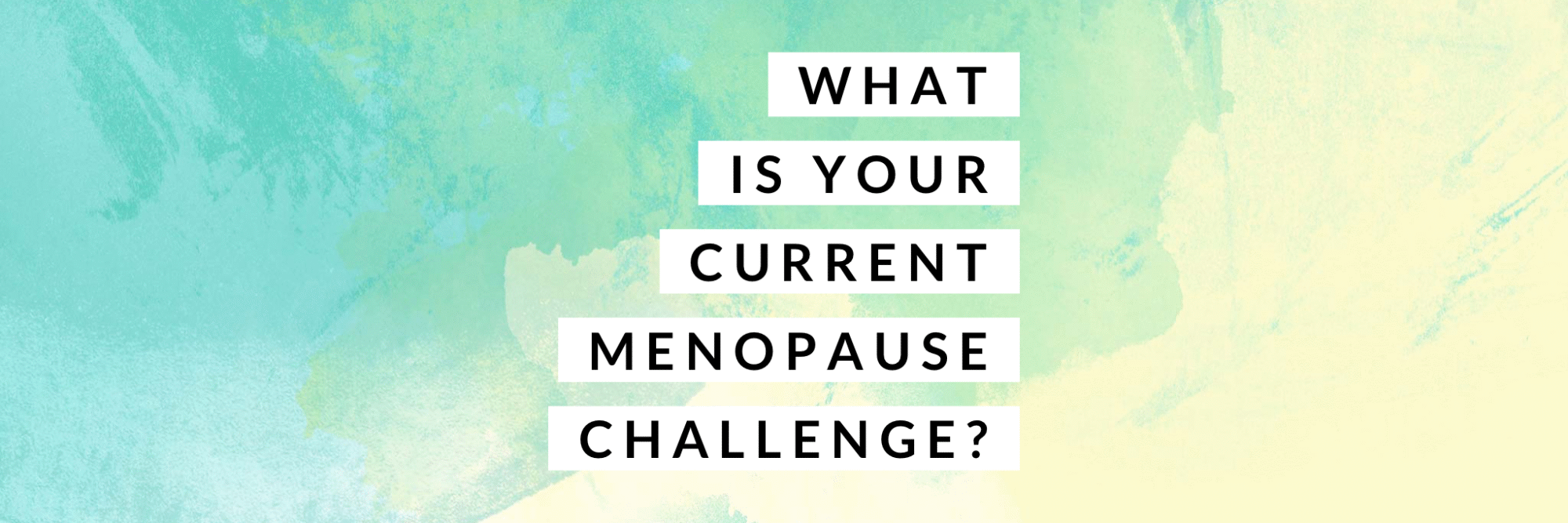 Read more about the article What’s your current menopause challenge?