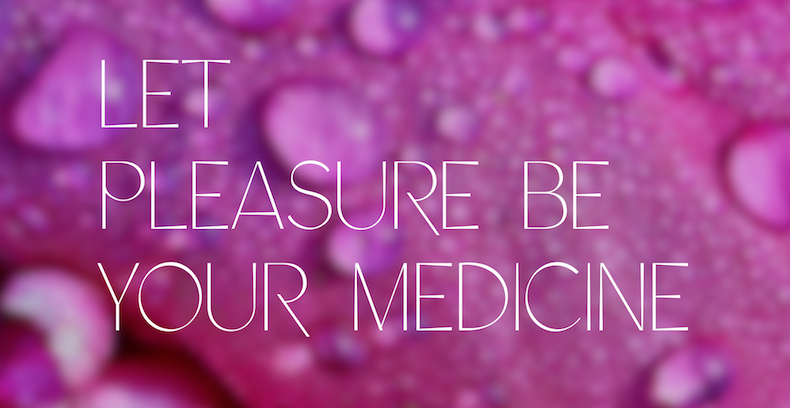 Read more about the article Let Pleasure Be Your Medicine