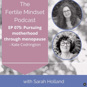Read more about the article Fertility Mindset podcast – pursuing motherhood through menopause